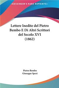 Lettere Inedite del Pietro Bembo E Di Altri Scrittori del Secolo XVI (1862)