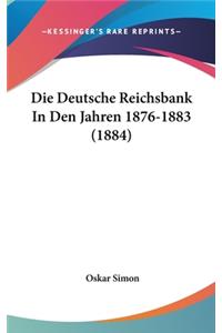 Die Deutsche Reichsbank In Den Jahren 1876-1883 (1884)
