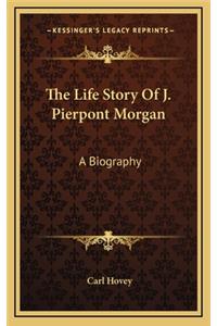 Life Story Of J. Pierpont Morgan