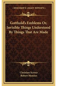 Gotthold's Emblems Or, Invisible Things Understood By Things That Are Made