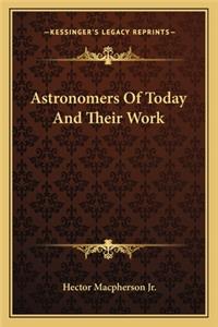 Astronomers of Today and Their Work