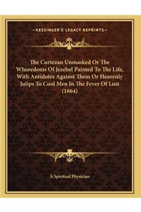 The Curtezan Unmasked Or The Whoredoms Of Jezebel Painted To The Life, With Antidotes Against Them Or Heavenly Julips To Cool Men In The Fever Of Lust (1664)