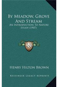 By Meadow, Grove and Stream: An Introduction to Nature Study (1907)