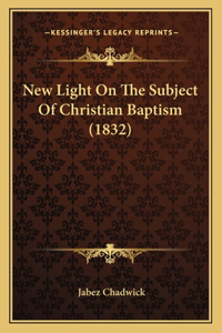 New Light on the Subject of Christian Baptism (1832)