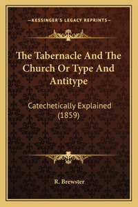 The Tabernacle And The Church Or Type And Antitype