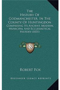 History Of Godmanchester, In The County Of Huntingdon