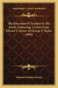 Education Of Teachers In The South, Embracing A Letter From Edward S. Joynes To George P. Tayloe (1864)