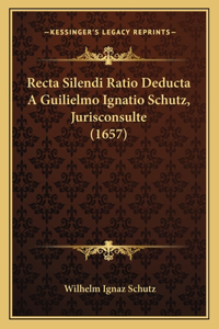 Recta Silendi Ratio Deducta A Guilielmo Ignatio Schutz, Jurisconsulte (1657)