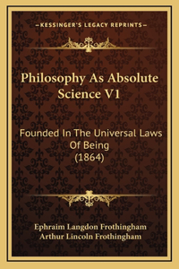 Philosophy As Absolute Science V1