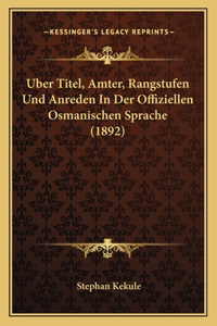Uber Titel, Amter, Rangstufen Und Anreden In Der Offiziellen Osmanischen Sprache (1892)