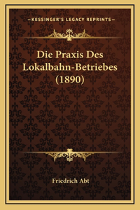 Die Praxis Des Lokalbahn-Betriebes (1890)
