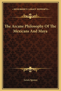 The Arcane Philosophy Of The Mexicans And Maya