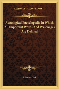 Astrological Encyclopedia In Which All Important Words And Personages Are Defined