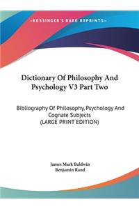 Dictionary of Philosophy and Psychology V3 Part Two: Bibliography of Philosophy, Psychology and Cognate Subjects (Large Print Edition)