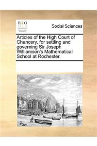 Articles of the High Court of Chancery, for Settling and Governing Sir Joseph Williamson's Mathematical School at Rochester.