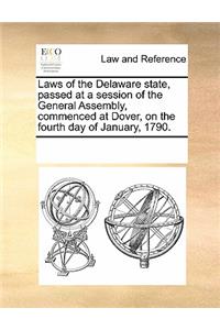 Laws of the Delaware State, Passed at a Session of the General Assembly, Commenced at Dover, on the Fourth Day of January, 1790.