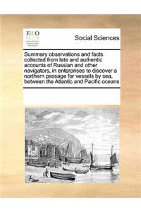 Summary observations and facts collected from late and authentic accounts of Russian and other navigators, in enterprises to discover a northern passage for vessels by sea, between the Atlantic and Pacific oceans