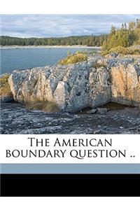 The American Boundary Question ..