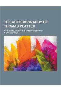 The Autobiography of Thomas Platter; A Schoolmaster of the Sixteenth Century