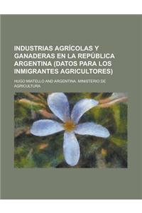 Industrias Agricolas y Ganaderas En La Republica Argentina (Datos Para Los Inmigrantes Agricultores)