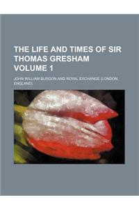 The Life and Times of Sir Thomas Gresham Volume 1