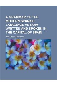 A Grammar of the Modern Spanish Language as Now Written and Spoken in the Capital of Spain