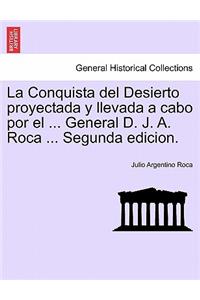 Conquista del Desierto proyectada y llevada a cabo por el ... General D. J. A. Roca ... Segunda edicion.