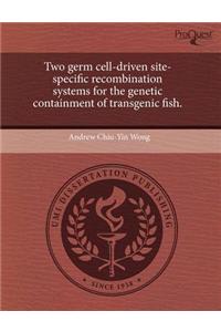 Two Germ Cell-Driven Site-Specific Recombination Systems for the Genetic Containment of Transgenic Fish