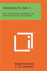 Hypnosis V1, No. 3: The Illustrated Quarterly of Hypnotism in All Its Phases