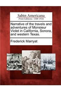 Narrative of the travels and adventures of Monsieur Violet in California, Sonora, and western Texas.