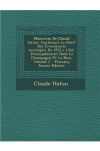 Memoires de Claude Haton: Contenant Le Recit Des Evenements Accomplis de 1553 a 1582, Principalement Dans La Champagne Et La Brie, Volume 2 - PR