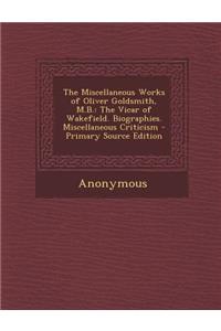 The Miscellaneous Works of Oliver Goldsmith, M.B.