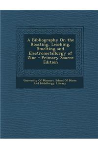 Bibliography on the Roasting, Leaching, Smelting and Electrometallurgy of Zinc