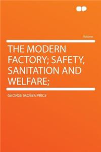 The Modern Factory; Safety, Sanitation and Welfare;