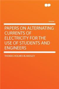 Papers on Alternating Currents of Electricity for the Use of Students and Engineers