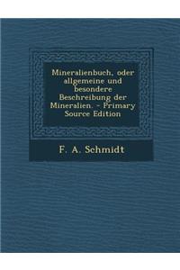 Mineralienbuch, Oder Allgemeine Und Besondere Beschreibung Der Mineralien.