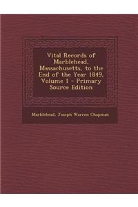 Vital Records of Marblehead, Massachusetts, to the End of the Year 1849, Volume 1