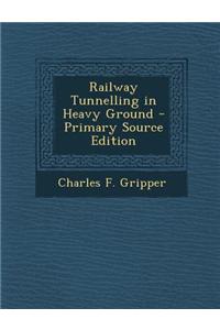 Railway Tunnelling in Heavy Ground - Primary Source Edition