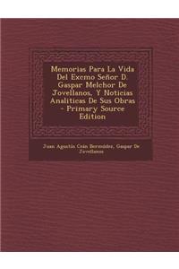 Memorias Para La Vida del Excmo Senor D. Gaspar Melchor de Jovellanos, y Noticias Analiticas de Sus Obras - Primary Source Edition