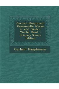 Gerhart Hauptmann Gesammelte Werke in Acht Banden. Vierter Band. - Primary Source Edition