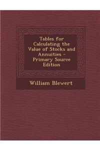 Tables for Calculating the Value of Stocks and Annuities - Primary Source Edition