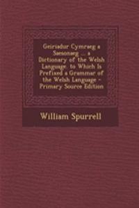 Geiriadur Cymraeg a Saesonaeg ... a Dictionary of the Welsh Language. to Which Is Prefixed a Grammar of the Welsh Language