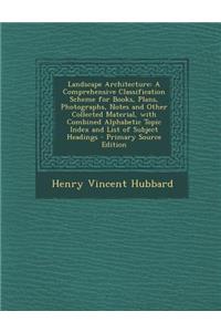 Landscape Architecture: A Comprehensive Classification Scheme for Books, Plans, Photographs, Notes and Other Collected Material, with Combined