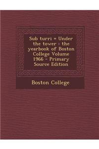 Sub Turri = Under the Tower: The Yearbook of Boston College Volume 1966 - Primary Source Edition