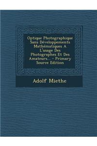Optique Photographique Sans Developpements Mathematiques A L'Usage Des Photographes Et Des Amateurs... - Primary Source Edition