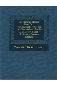 D. Marcus Elieser Bloch's ... Naturgeschichte Der Auslandischen Fische ... Zweiter Theil - Primary Source Edition
