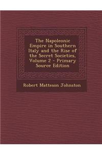 The Napoleonic Empire in Southern Italy and the Rise of the Secret Societies, Volume 2 - Primary Source Edition