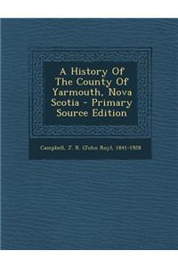 A History of the County of Yarmouth, Nova Scotia - Primary Source Edition