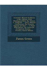 Aristotle's Musical Problems: A New Edition with Philological Notes by Johann C. Voligraff ... and a Musical Commentary by Francois Auguste Gevaert