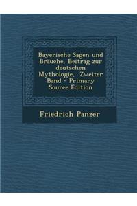 Bayerische Sagen Und Brauche, Beitrag Zur Deutschen Mythologie, Zweiter Band - Primary Source Edition